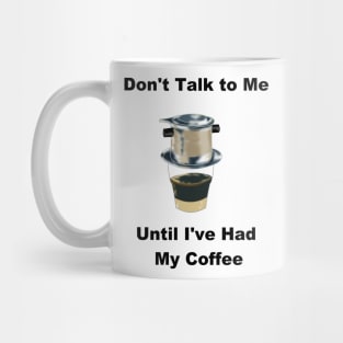 Don't Talk to Me Until I've Had My Coffee (Vietnamese Coffee Humor) Mug